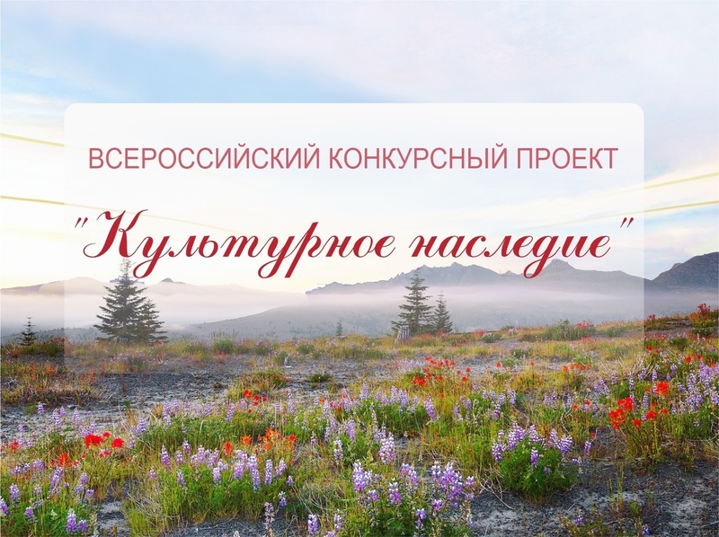 ВСЕРОССИЙСКИЙ КОНКУРСНЫЙ ПРОЕКТ «КУЛЬТУРНОЕ НАСЛЕДИЕ».